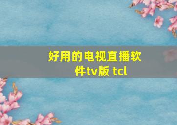 好用的电视直播软件tv版 tcl